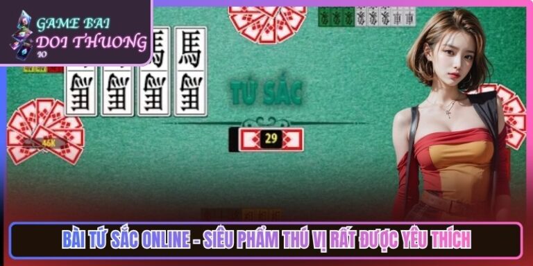 Bài Tứ Sắc Online - Siêu Phẩm Thú Vị Rất Được Yêu Thích 5 Bài Tứ Sắc Online - Siêu Phẩm Thú Vị Rất Được Yêu Thích