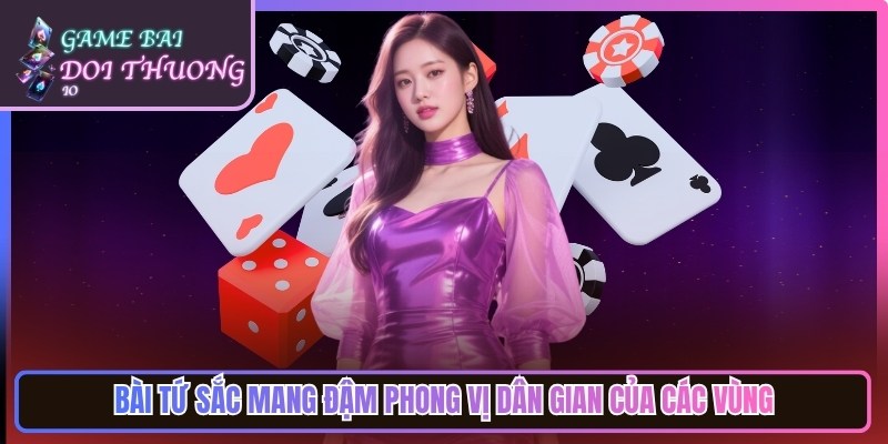 Bài tứ sắc mang đậm phong vị dân gian của các vùng