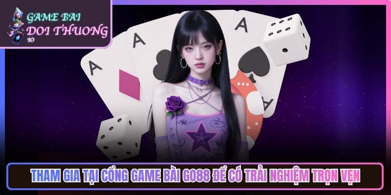 Tham gia tại cổng game bài Go88 để có trải nghiệm trọn vẹn